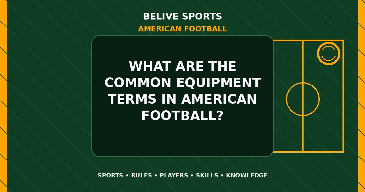What are the common equipment terms in American Football? - American Football