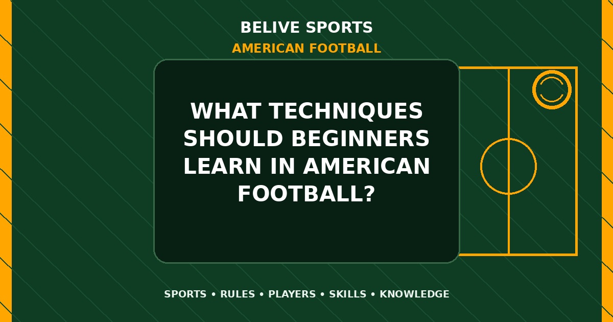 What techniques should beginners learn in American Football? - American Football
