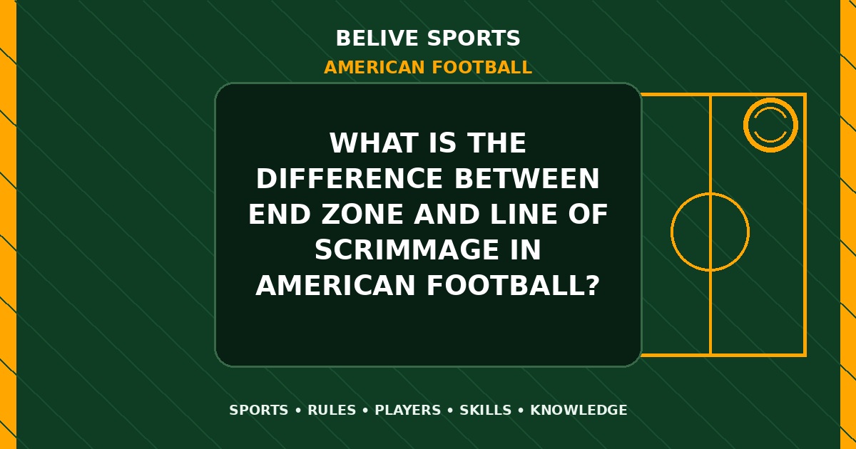 What is the difference between end zone and line of scrimmage in American Football? - American Football