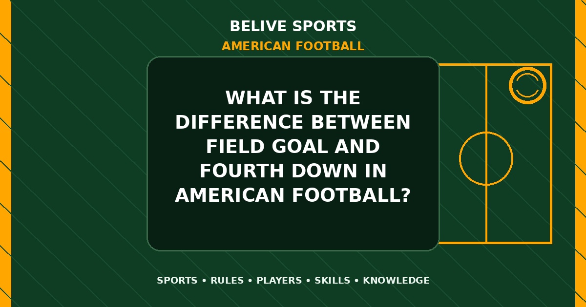 What is the difference between field goal and fourth down in American Football? - American Football