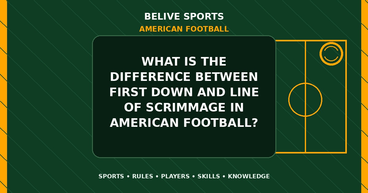 What is the difference between first down and line of scrimmage in American Football? - American Football