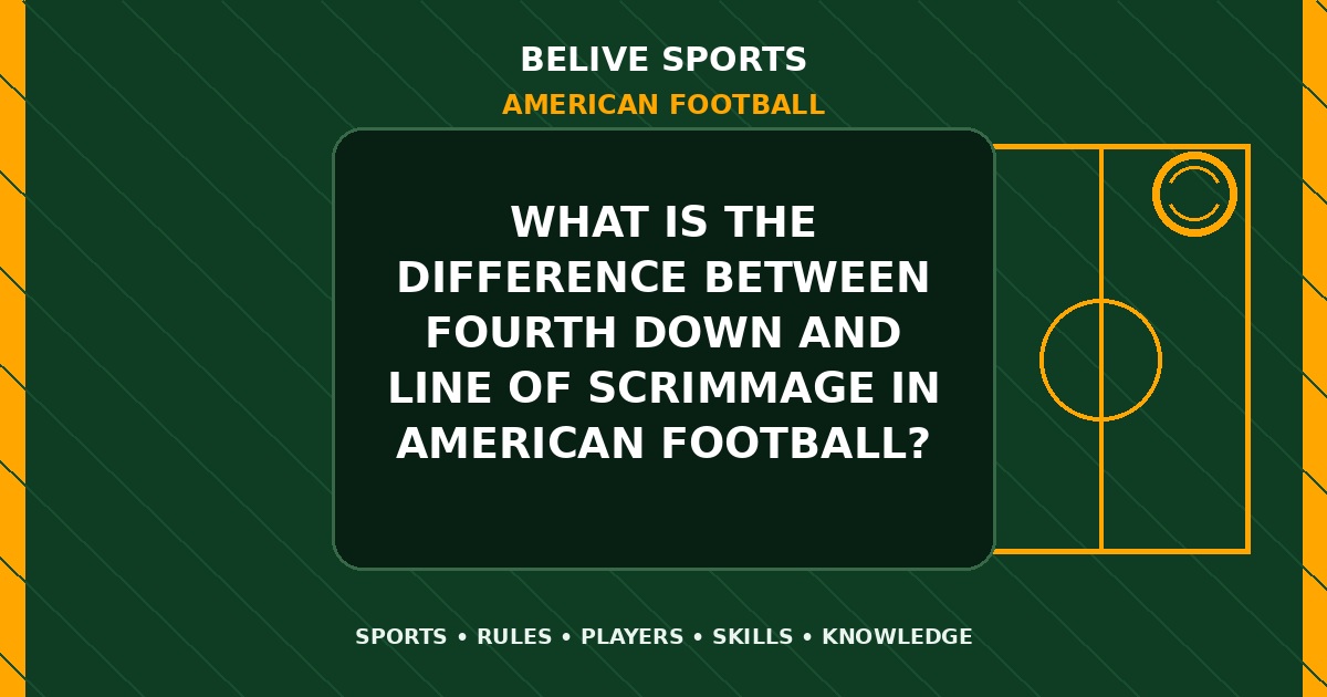 What is the difference between fourth down and line of scrimmage in American Football? - American Football