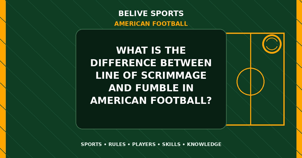 What is the difference between line of scrimmage and fumble in American Football? - American Football