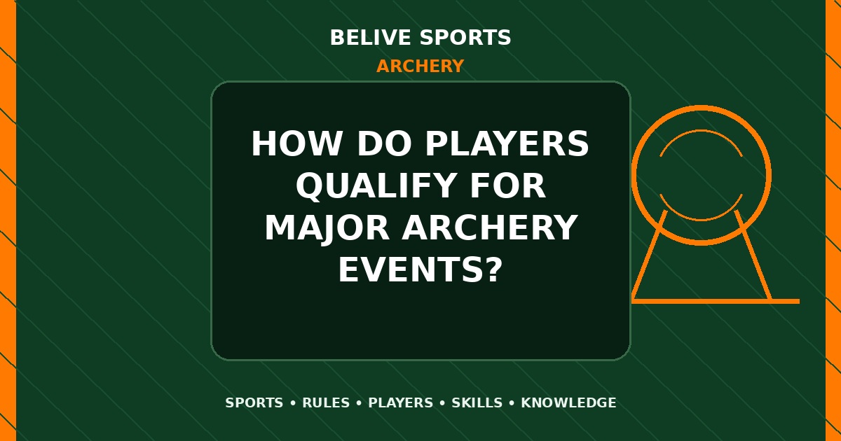 How do players qualify for major Archery events? - Archery