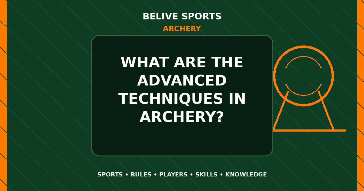What are the advanced techniques in Archery? - Archery