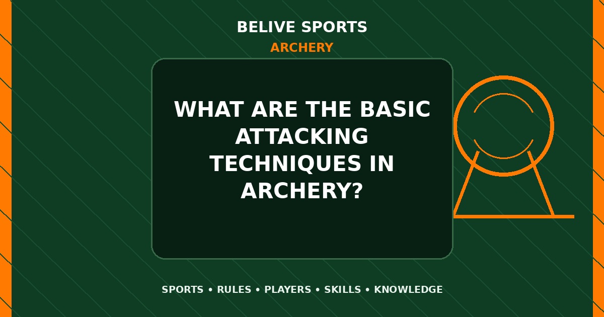 What are the basic attacking techniques in Archery? - Archery