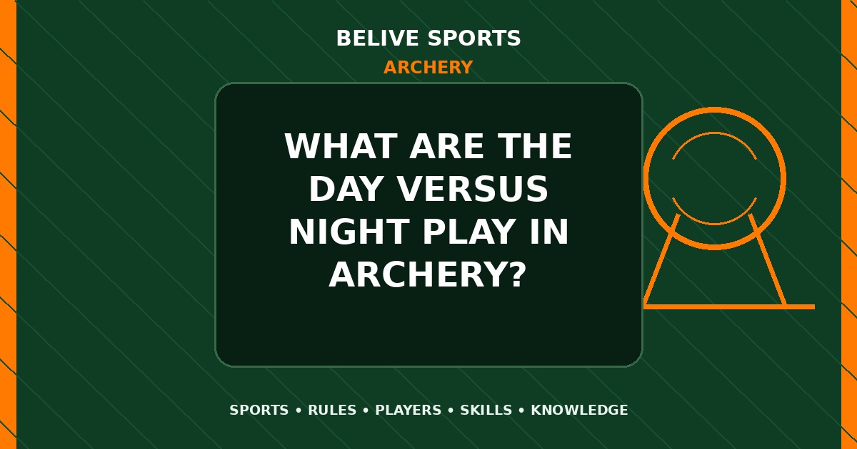 What are the day versus night play in Archery? - Archery