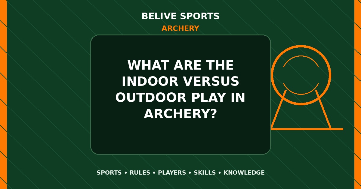 What are the indoor versus outdoor play in Archery? - Archery