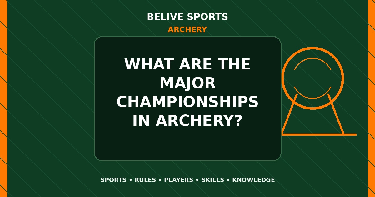 What are the major championships in Archery? - Archery