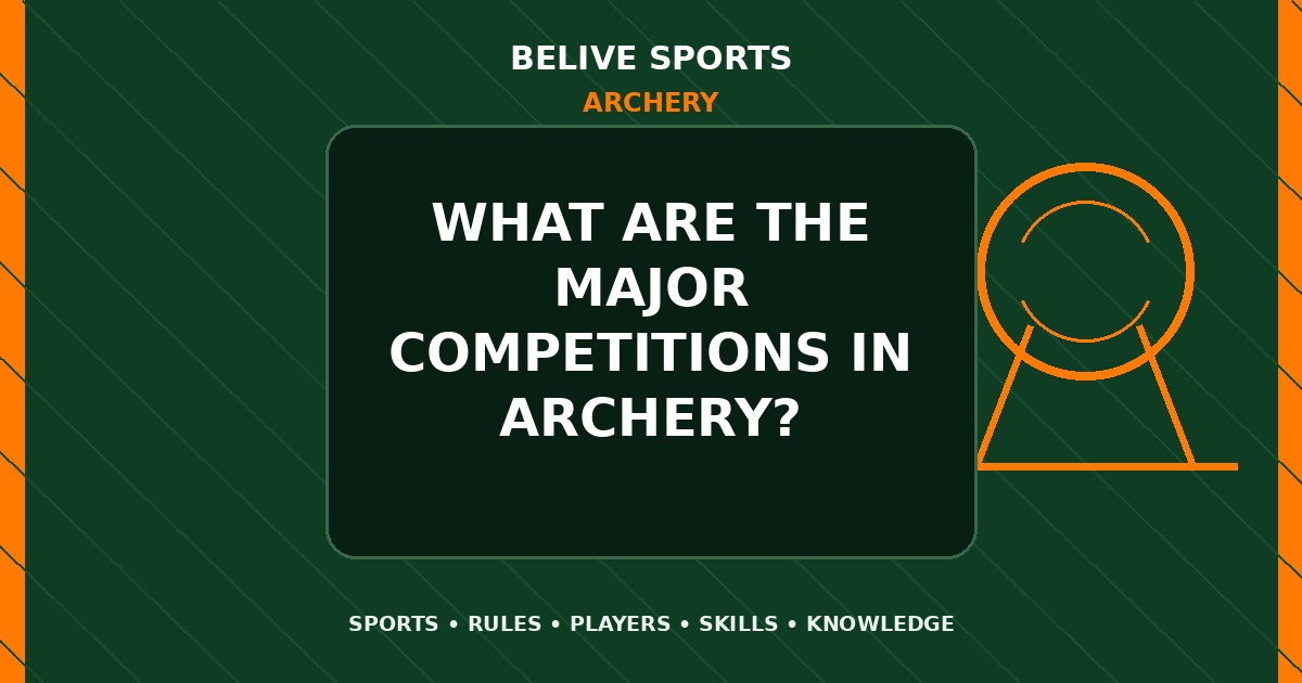 What are the major competitions in Archery? - Archery