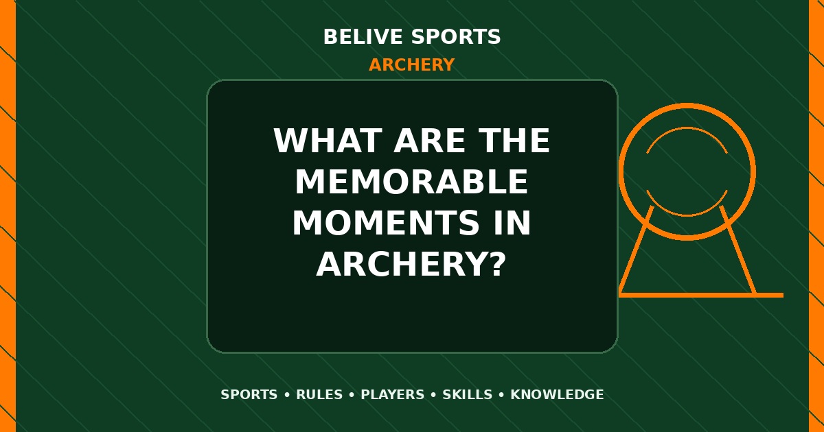What are the memorable moments in Archery? - Archery