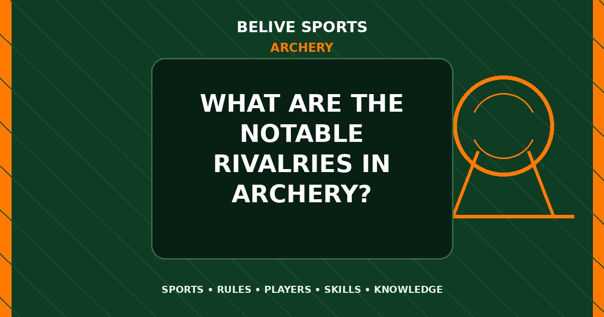 What are the notable rivalries in Archery? - Archery