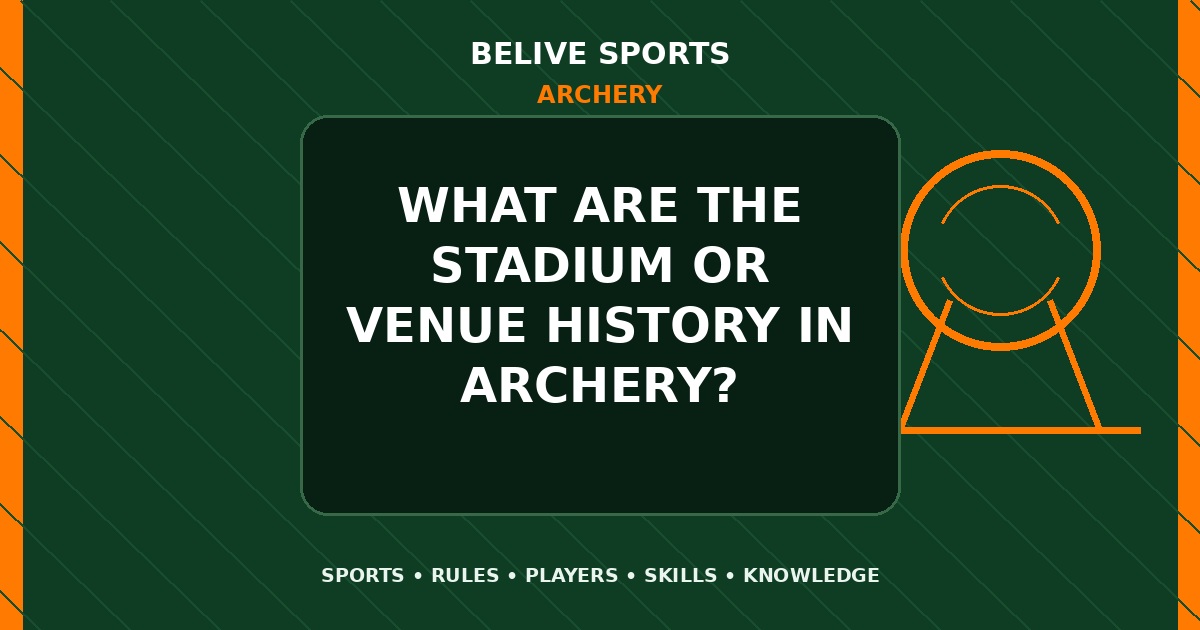 What are the stadium or venue history in Archery? - Archery