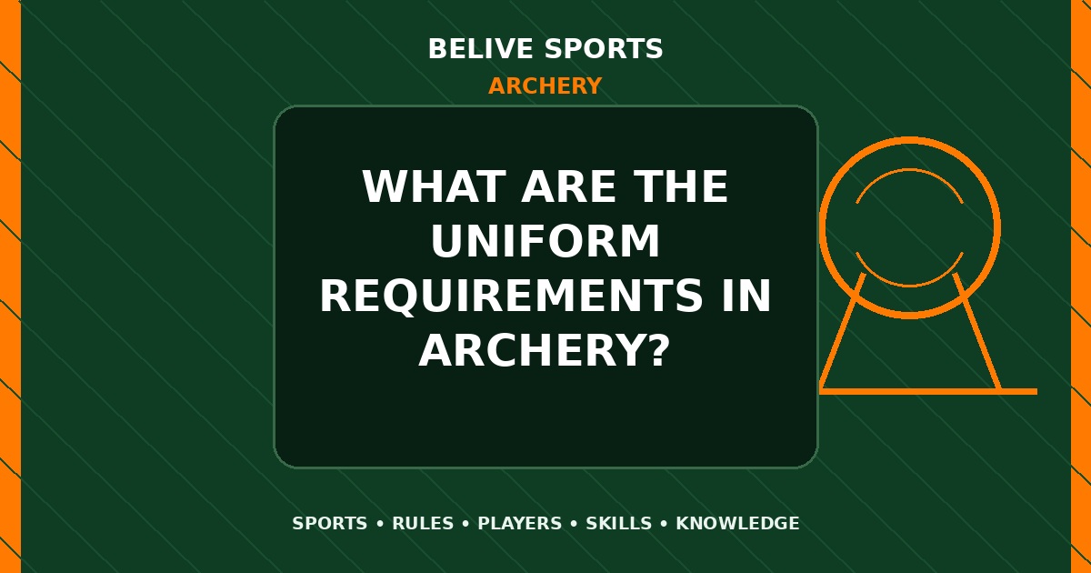 What are the uniform requirements in Archery? - Archery