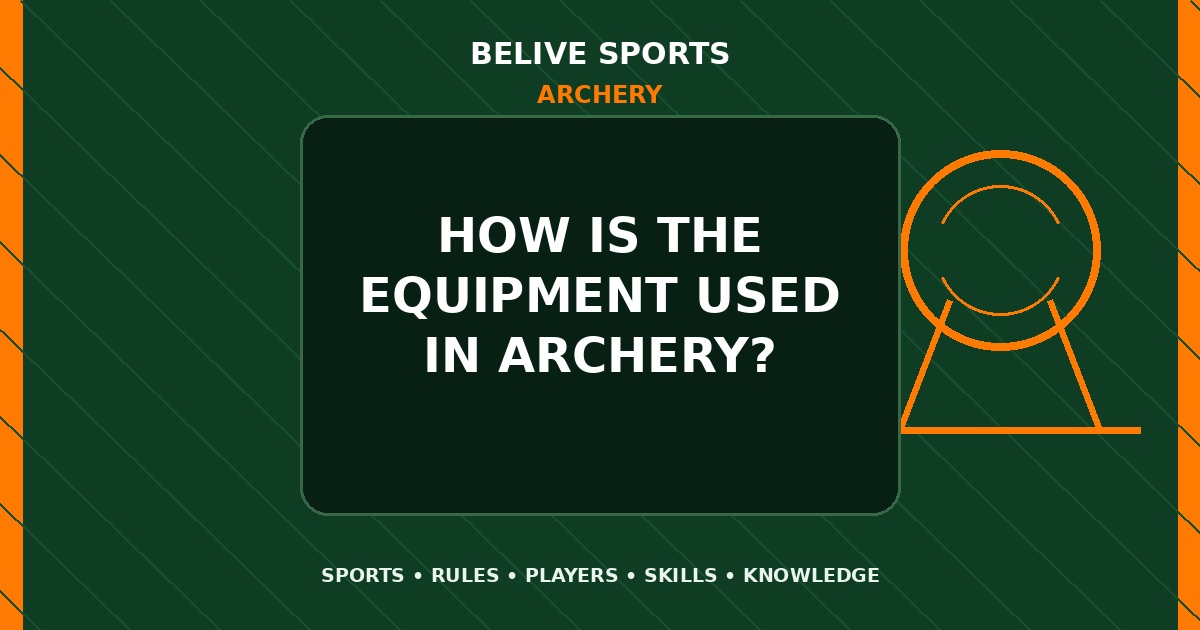 How is the equipment used in Archery? - Archery