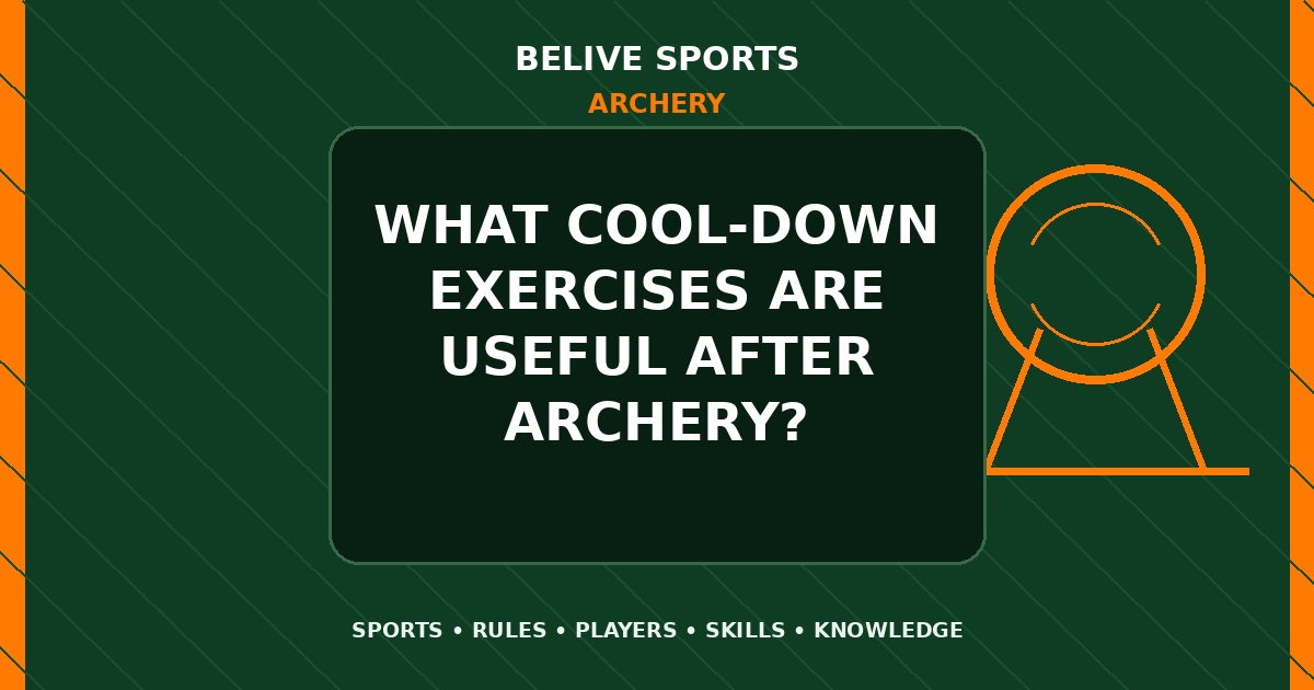 What cool-down exercises are useful after Archery? - Archery