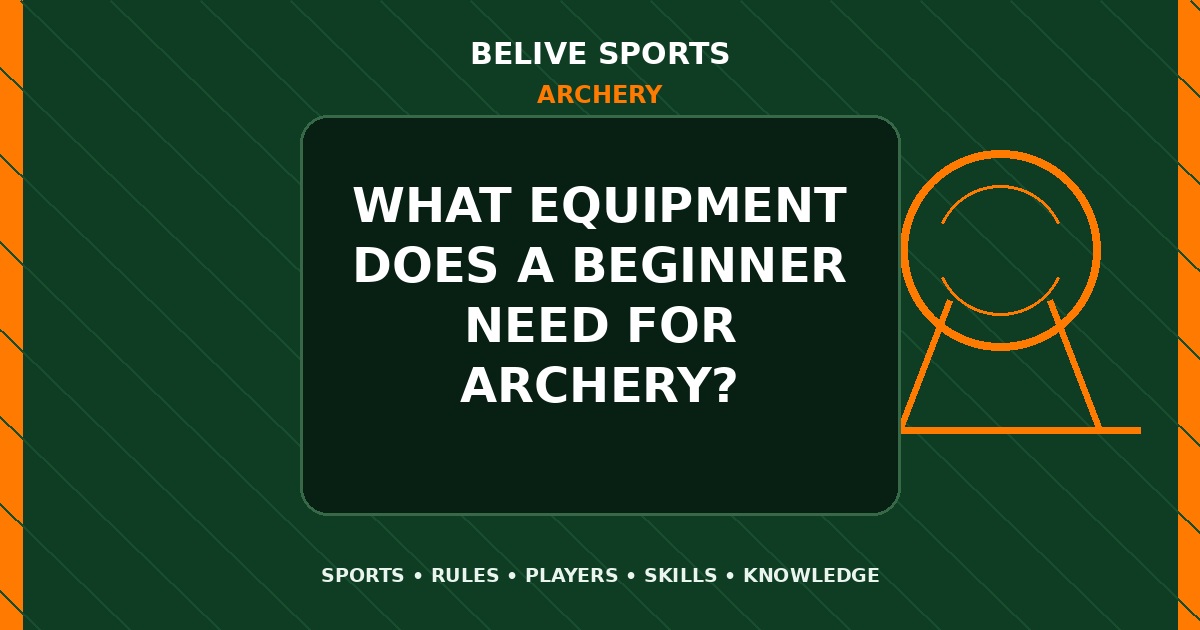 What equipment does a beginner need for Archery? - Archery