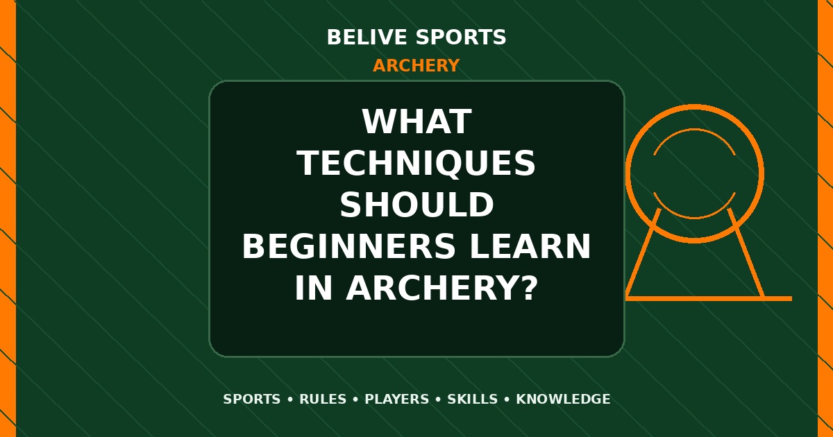 What techniques should beginners learn in Archery? - Archery