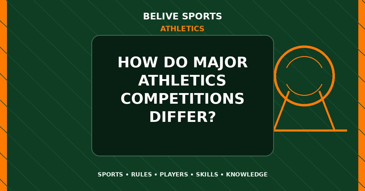 How do major Athletics competitions differ? - Athletics