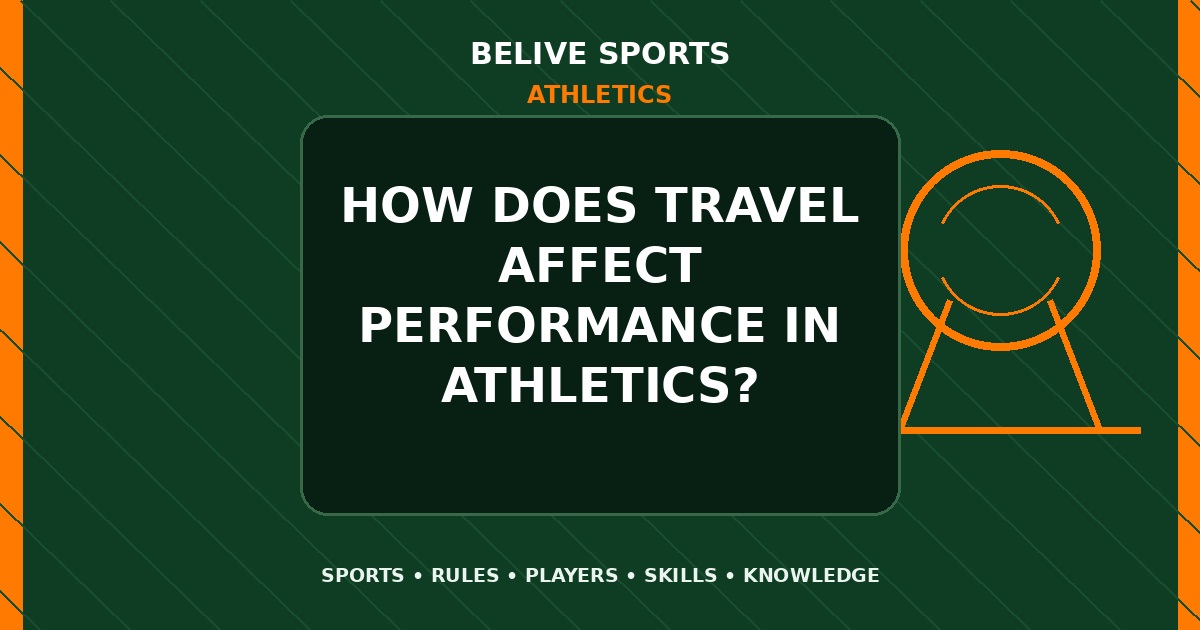 How does travel affect performance in Athletics? - Athletics