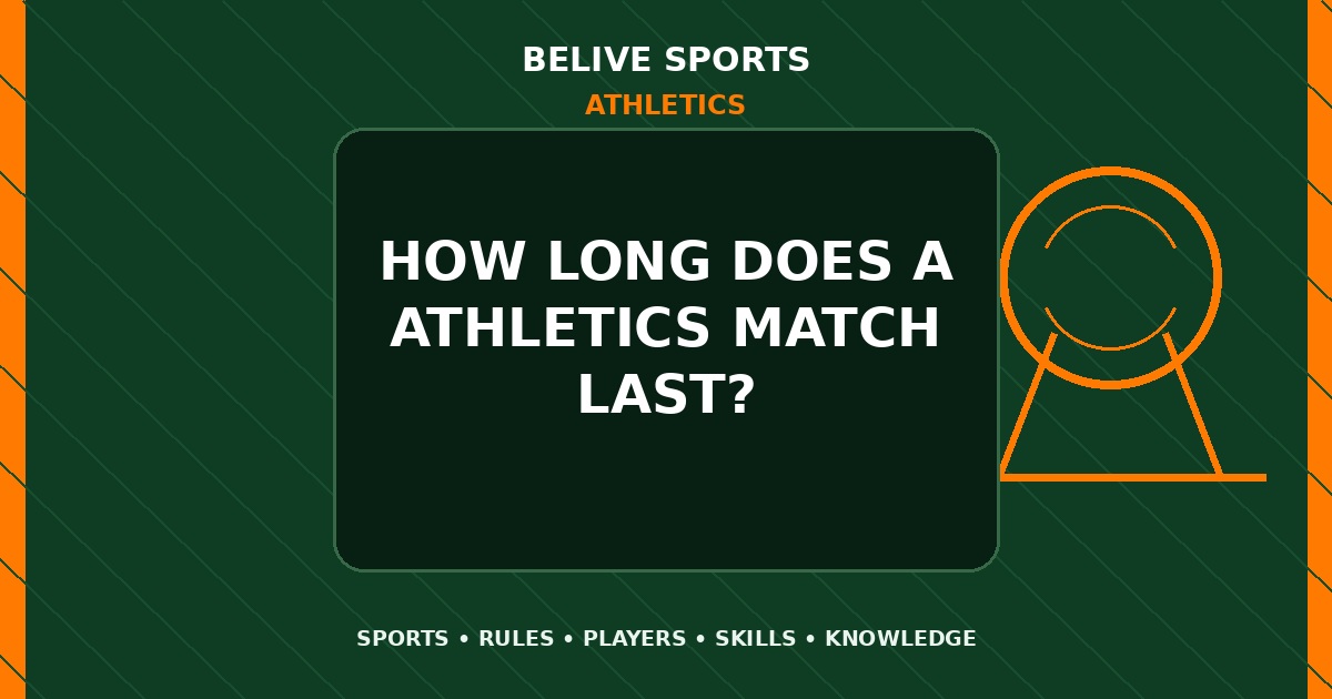 How long does a Athletics match last? - Athletics