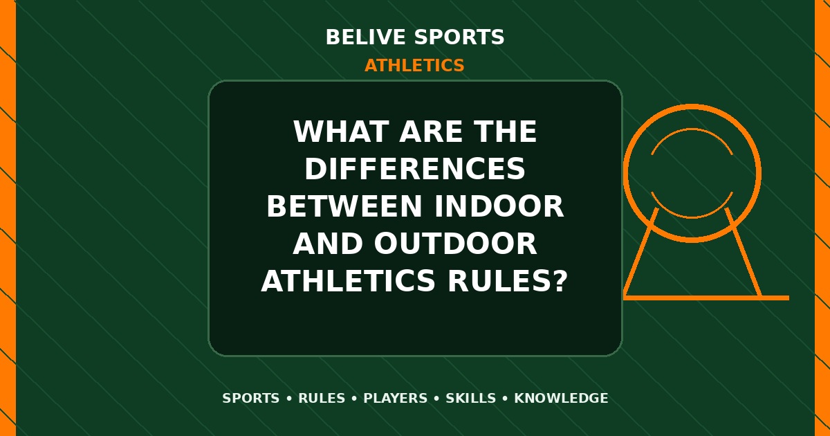 What are the differences between indoor and outdoor Athletics rules? - Athletics
