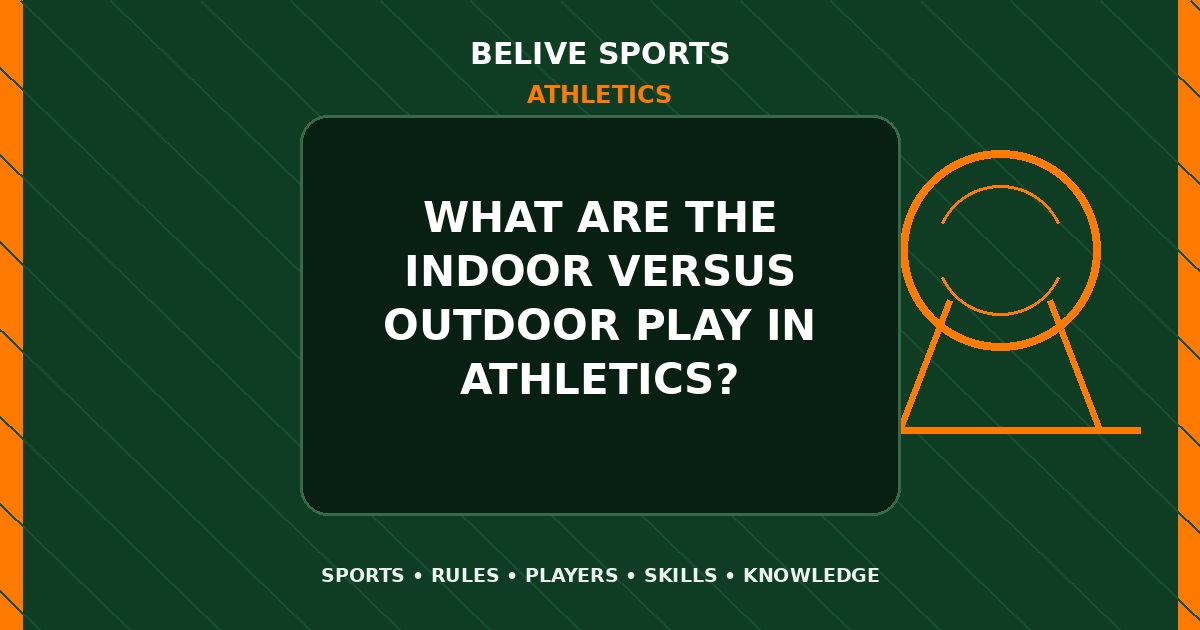 What are the indoor versus outdoor play in Athletics? - Athletics