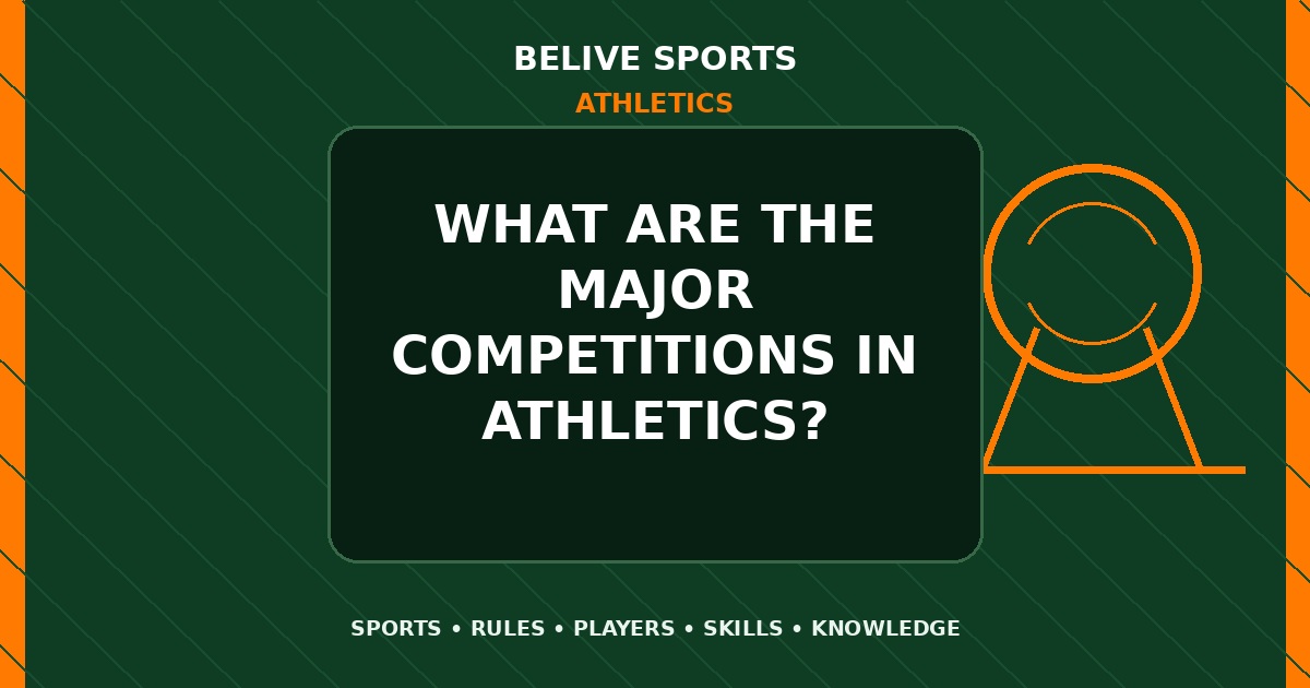 What are the major competitions in Athletics? - Athletics