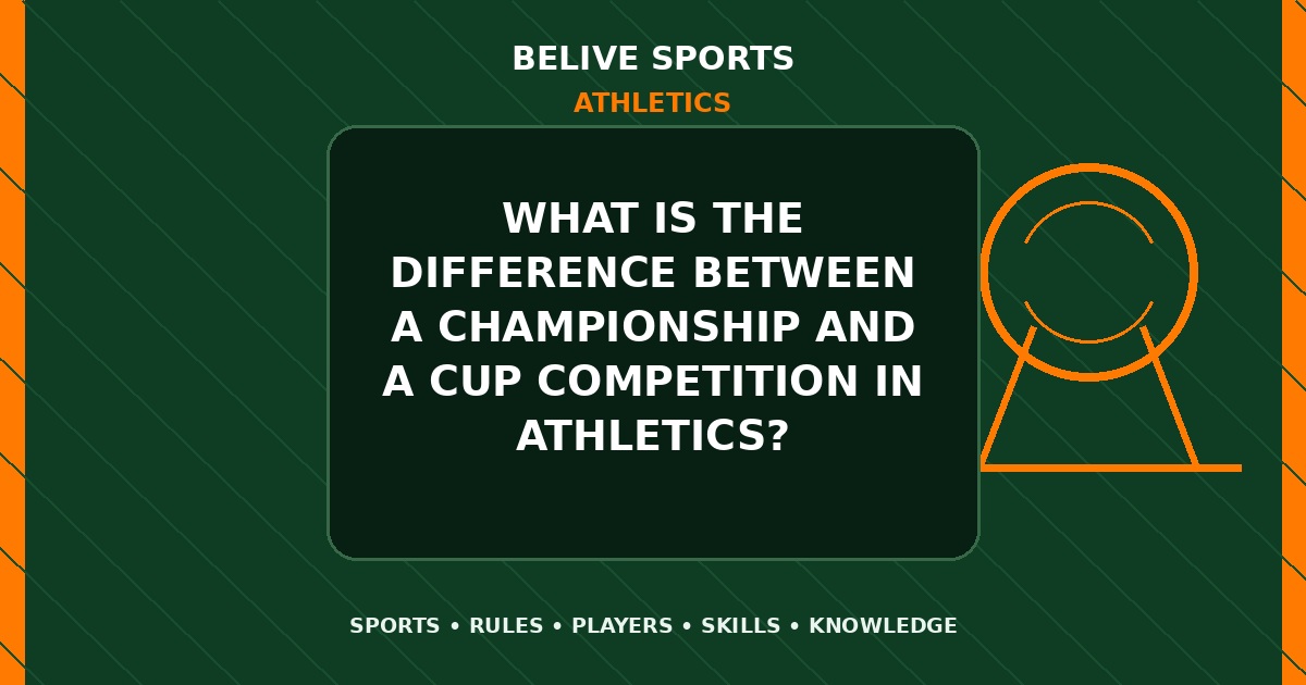 What is the difference between a championship and a cup competition in Athletics? - Athletics