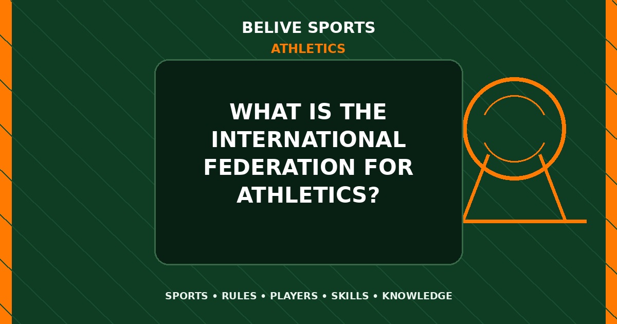 What is the international federation for Athletics? - Athletics
