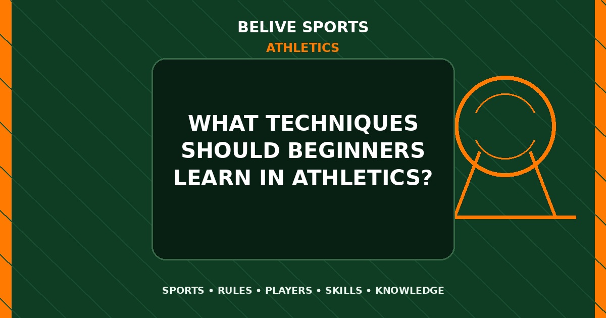 What techniques should beginners learn in Athletics? - Athletics