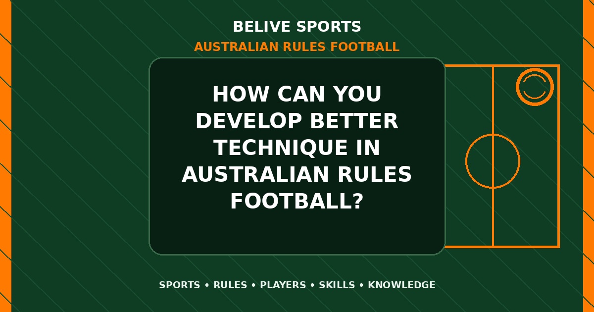 How can you develop better technique in Australian Rules Football? - Australian Rules Football