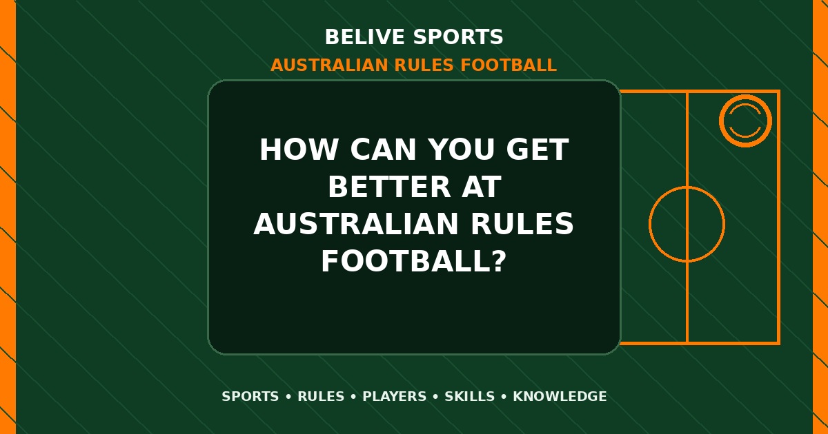 How can you get better at Australian Rules Football? - Australian Rules Football