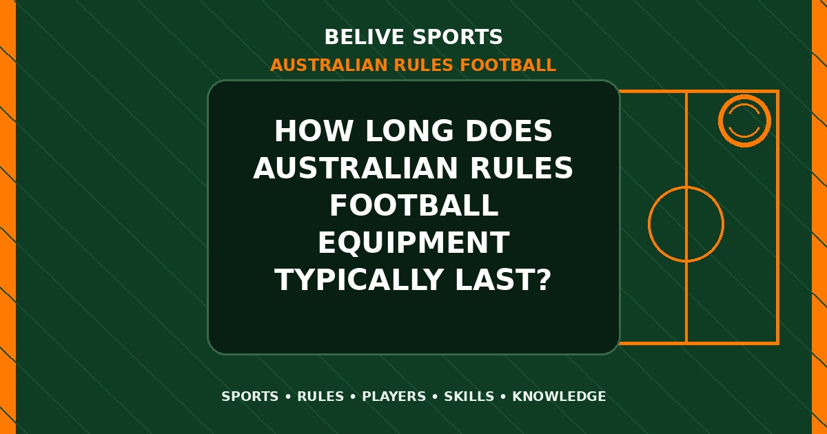How long does Australian Rules Football equipment typically last? - Australian Rules Football