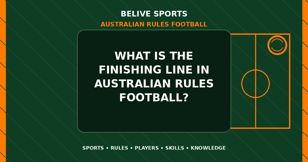 What is the finishing line in Australian Rules Football? - Australian Rules Football
