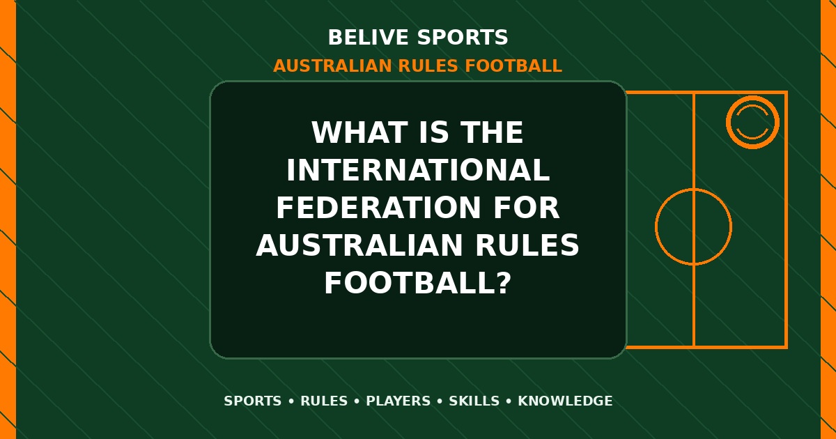What is the international federation for Australian Rules Football? - Australian Rules Football