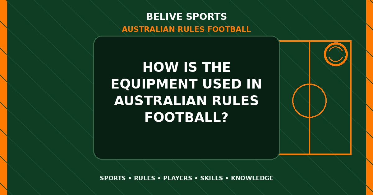 How is the equipment used in Australian Rules Football? - Australian Rules Football