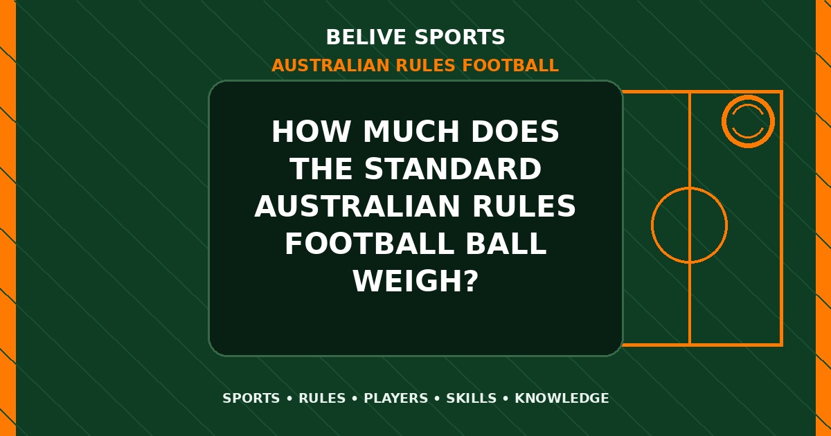 How much does the standard Australian Rules Football ball weigh? - Australian Rules Football