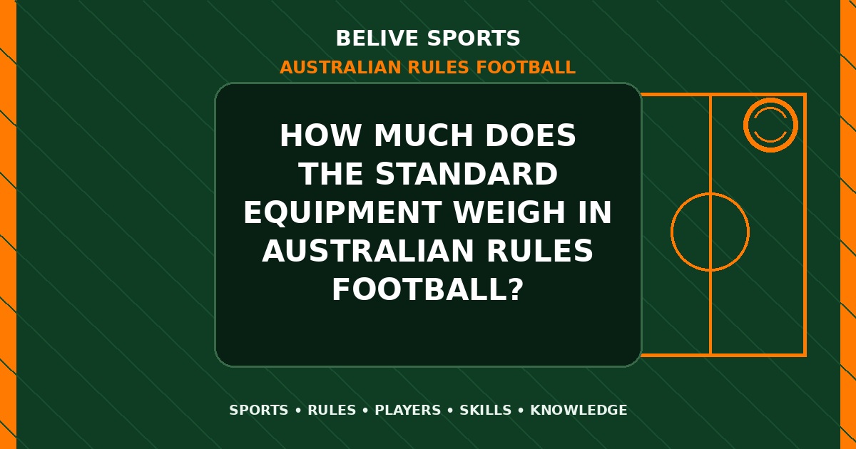 How much does the standard equipment weigh in Australian Rules Football? - Australian Rules Football