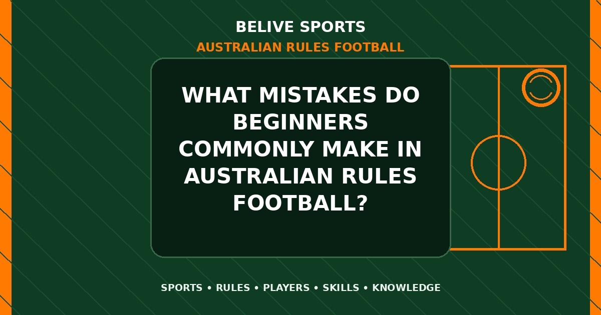 What mistakes do beginners commonly make in Australian Rules Football? - Australian Rules Football