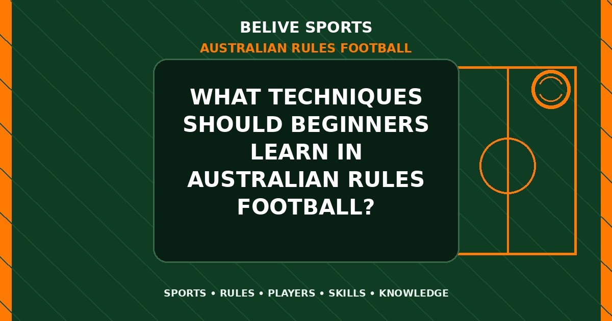 What techniques should beginners learn in Australian Rules Football? - Australian Rules Football