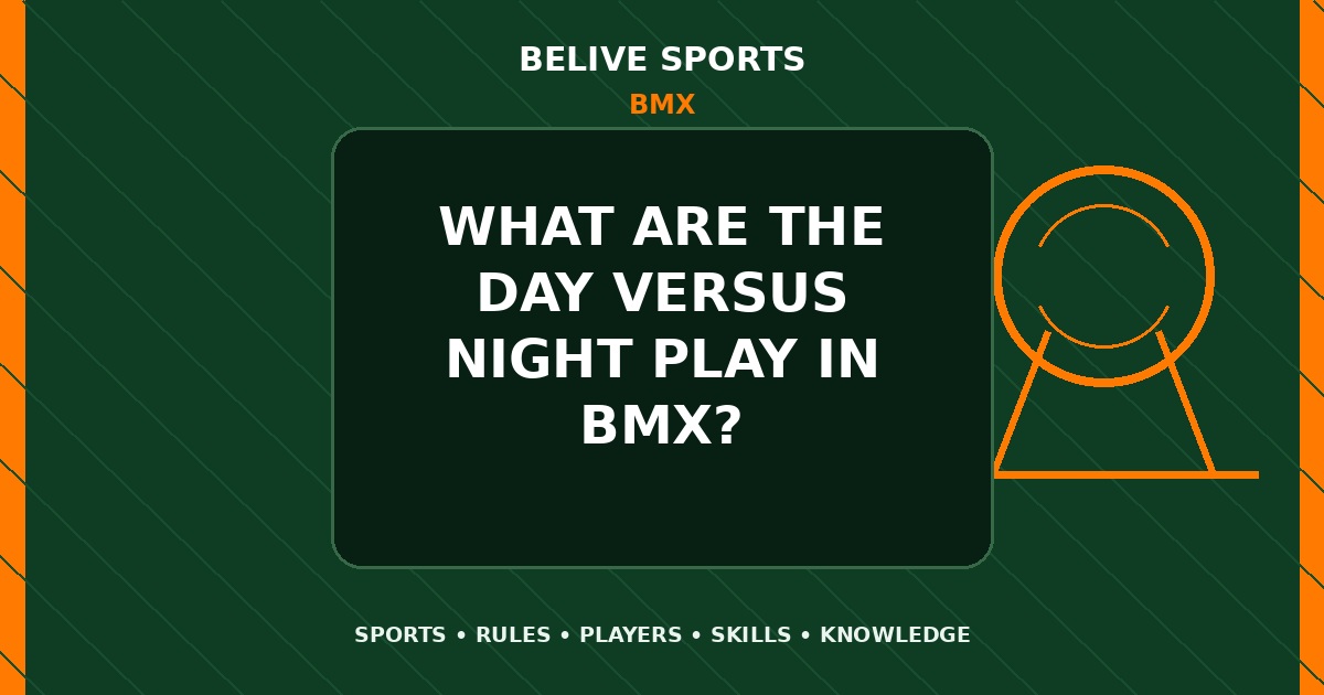 What are the day versus night play in BMX? - BMX
